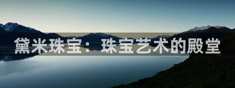 众腾娱乐梦幻演艺店:黛米珠宝:珠宝艺术的殿堂